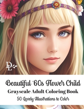 Beautiful '60s Flower Child - Grayscale Adult Coloring Book: 50 Lovely Illustrations to Color