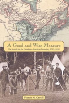 Paperback A Good and Wise Measure: The Search for the Canadian-American Boundary, 1783-1842 Book