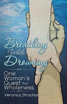 Paperback Breathing While Drowning: One Woman's Quest for Wholeness Book