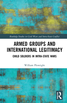 Hardcover Armed Groups and International Legitimacy: Child Soldiers in Intra-State Conflict Book