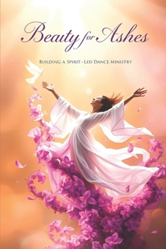 Paperback Beauty for Ashes: Building a Spirit-Led Dance Ministry Book