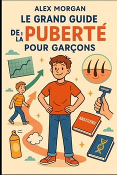 Le Grand Guide de la Puberté pour Garçons (Parentalité et adolescence) (French Edition)