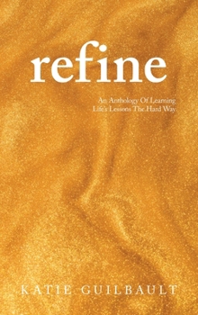 Hardcover Refine: An Anthology Of Learning Life's Lessons The Hard Way Book