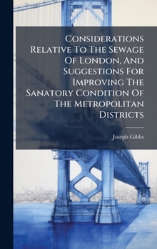 Hardcover Considerations Relative To The Sewage Of London, And Suggestions For Improving The Sanatory Condition Of The Metropolitan Districts Book