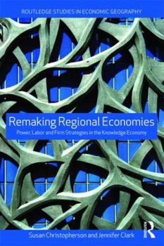 Paperback Remaking Regional Economies: Power, Labor and Firm Strategies Book