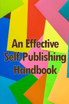 Paperback An Effective Self-Publishing Handbook: Creative Business Books for Writers and Authors: How to Market and Self-Publish Your Book