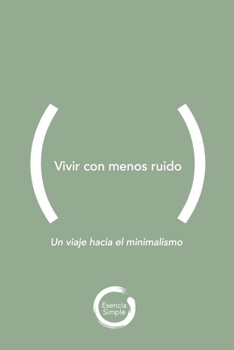 Vivir con menos ruido: Un viaje hacia el minimalismo (Spanish Edition)