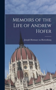 Memoirs of the Life of Andrew Hofer - Scholar's Choice Edition
