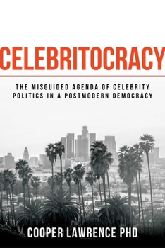 Paperback Celebritocracy: The Misguided Agenda of Celebrity Politics in a Postmodern Democracy Book