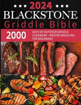 Paperback Blackstone Griddle Bible: 2000 Days of Outdoor Griddle cookbook - Master Griddling for Beginners! Elevate Your Camping Grill Adventures with Pro Book