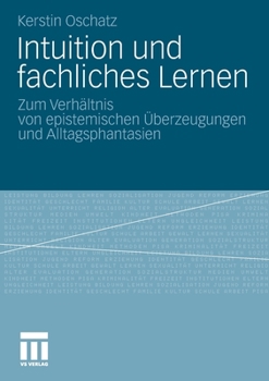 Paperback Intuition Und Fachliches Lernen: Zum Verhältnis Von Epistemischen Überzeugungen Und Alltagsphantasien [German] Book