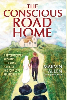 Hardcover The Conscious Road Home: A Revolutionary Approach to Healing Yourself and Your Love Relationship Book