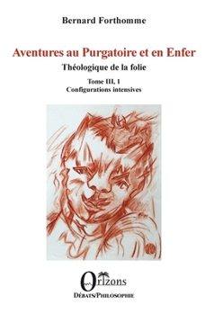 Aventures au Purgatoire et en Enfer: Théologique de la folie - Tome III, 1 (French Edition)
