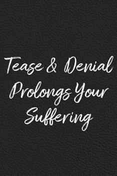 Paperback Tease and Denial Prolongs Your Suffering: BDSM, Kink, and Fetish Scene Reflection and Growth Log Book