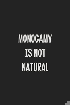 Paperback Monogamy Is Not Natural: Stiffer Than A Greeting Card: Use Our Novelty Journal To Document Your Sexual Adventures, Fantasies, or Kinky Bucket L Book