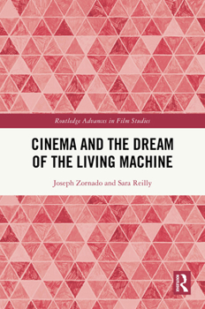 Cinema and the Dream of the Living Machine (Routledge Advances in Film Studies)