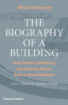 Hardcover The Biography of a Building: How Robert Sainsbury and Norman Foster Built a Great Museum Book