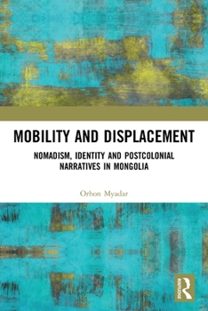 Paperback Mobility and Displacement: Nomadism, Identity and Postcolonial Narratives in Mongolia Book