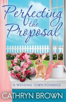 Perfecting the Proposal: A sweet and clean small town romance (A Wedding Town Romance)