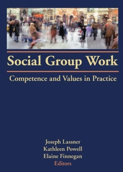 Social Group Work: Competence and Values in Practice (Monographic Supplement 2 to the Journal Social Work With Groups) (Monographic Supplement 2 to the Journal Social Work With Groups)