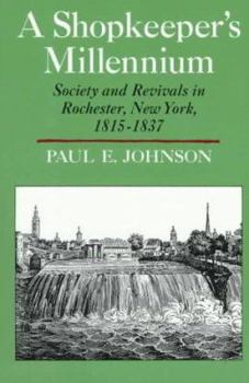 A Shopkeeper's Millennium: Society and Revivals in Rochester, New York, 1815-1837