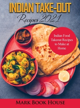 Hardcover Indian Take-Out Recipes 2021: Indian Food Takeout Recipes to Make at Home Book