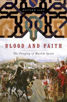 Hardcover Blood and Faith: The Purging of Muslim Spain Book
