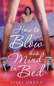 Paperback How to Blow His Mind in Bed. by Siski Green Book