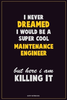 Paperback I Never Dreamed I would Be A Super Cool Maintenance Engineer But Here I Am Killing It: Career Motivational Quotes 6x9 120 Pages Blank Lined Notebook J Book