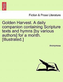 Paperback Golden Harvest. a Daily Companion Containing Scripture Texts and Hymns [By Various Authors] for a Month. [Illustrated.] Book