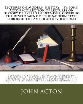 Paperback Lectures on Modern History: by: John Acton (collection of lectures on history delivered in 1899-1901, covering the development of the modern state Book