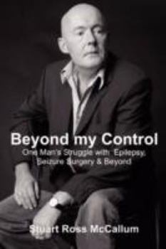 Paperback Beyond My Control: One Man's Struggle with Epilepsy, Seizure Surgery & Beyond Book