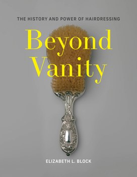 Hardcover Beyond Vanity: The History and Power of Hairdressing Book
