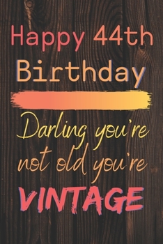 Happy 44th Birthday Darling You're Not Old You're Vintage: Cute Quotes 44th Birthday Card Quote Journal / Notebook / Diary / Appreciation Gift / Cute Backgrounds / Vintage Meaning / Vintage Style