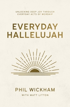 Hardcover Everyday Hallelujah: Unlocking Deep Joy Through Everyday Acts of Worship Book
