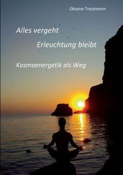 Paperback Alles vergeht, Erleuchtung bleibt: Kosmoenergetik als Weg [German] Book