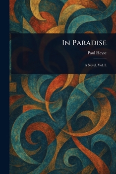 In Paradise: A Novel, from the German of Paul Heyse, Volume I