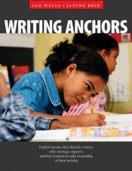 Paperback Writing Anchors: Explicit Lessons That Identify Criteria, Offer Strategic Support, and Lead Students to Take Ownership of Their Writing Book
