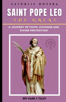 NOVENA TO POPE SAINT LEO THE GREAT: A JOURNEY OF FAITH, COURAGE, AND DIVINE PROTECTION