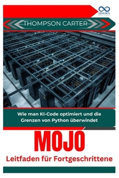 Mojo Leitfaden für Fortgeschrittene: Wie man KI-Code optimiert und die Grenzen von Python überwindet (German Edition)