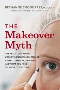 Hardcover The Makeover Myth: The Real Story Behind Cosmetic Surgery, Injectables, Lasers, Gimmicks, and Hype, and What You Need to Know to Stay Saf Book