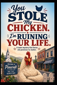 You Stole My Chicken. I’m Ruining Your Life: A Humorous Small-Town Mystery About Broken Promises, Hidden Secrets, and a Missing Chicken