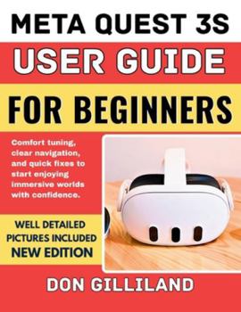 Paperback Meta Quest 3s User Guide for Beginners: Comfort tuning, clear navigation, and quick fixes to start enjoying immersive worlds with confidence. Book