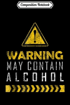 Composition Notebook: Warning May Contain Alcohol Funny Crazy Drinking  Journal/Notebook Blank Lined Ruled 6x9 100 Pages