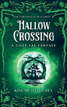 Hallow Crossing: A Cozy Fae Fantasy (The Fair Folk of Mullarkey)