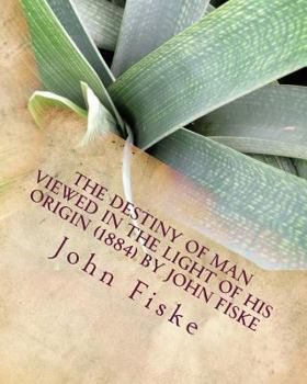 Paperback The Destiny of Man Viewed in the Light of his Origin (1884) by John Fiske Book