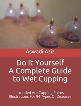 Paperback Do It Yourself - a Complete Guide to Wet Cupping: Included Are Cupping Points Illustrations For 94 Types Of Diseases Book
