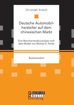 Paperback Deutsche Automobilhersteller auf dem chinesischen Markt: Eine Branchenstrukturanalyse nach dem Modell von Michael E. Porter [German] Book