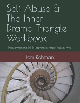 Paperback Self Abuse & The Inner Drama Triangle Workbook: Transforming the IDT & Learning to Parent Yourself Well Book