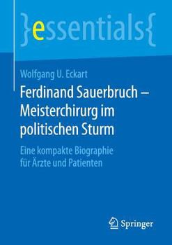 Paperback Ferdinand Sauerbruch - Meisterchirurg Im Politischen Sturm: Eine Kompakte Biographie Für Ärzte Und Patienten [German] Book